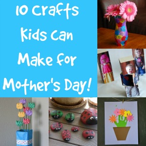 10 Crafts Kids Can Make For Mother’s Day