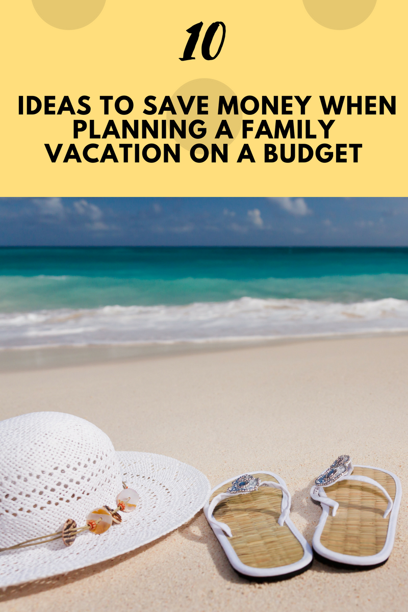 10 Ideas To Save Money When Planning A Family Vacation On A Budget